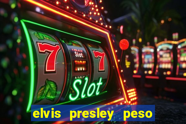 elvis presley peso e altura